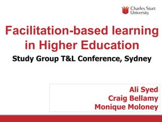 Facilitation-based learning
in Higher Education
Study Group T&L Conference, Sydney
Ali Syed
Craig Bellamy
Monique Moloney
 