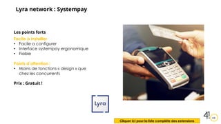 Lyra network : Systempay
Les points forts
Facile à installler
• Facile a configurer
• Interface systempay ergonomique
• Fi...