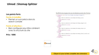 Ulmod : Sitemap Splitter
Les points forts
Facile à installler
• Permet un suivi précis dans la
search console
Points d’att...