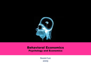 Soomi Lee
2009
Behavioral Economics
Psychology and Economics
 