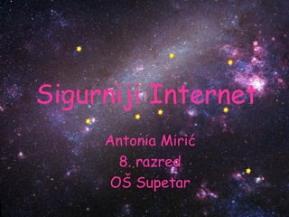 Sigurniji Internet
     Antonia Mirić
       8. razred
      OŠ Supetar
 