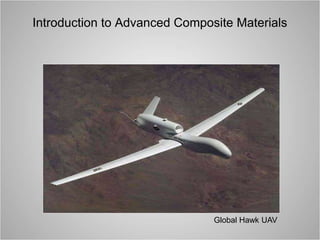 Introduction to Advanced Composite Materials
Global Hawk UAV
 