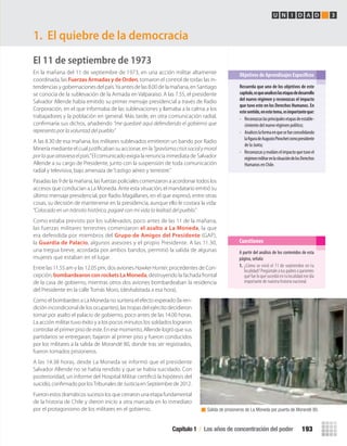 El 11 de septiembre de 1973
En la mañana del 11 de septiembre de 1973, en una acción militar altamente
coordinada, las Fuerzas Armadas y de Orden, tomaron el control de todas las in-
tendencias y gobernaciones del país.Ya antes de las 8.00 de la mañana, en Santiago
se conocía de la sublevación de la Armada en Valparaíso. A las 7.55, el presidente
Salvador Allende había emitido su primer mensaje presidencial a través de Radio
Corporación, en el que informaba de las sublevaciones y llamaba a la calma a los
trabajadores y la población en general. Más tarde, en otra comunicación radial,
conﬁrmaría sus dichos, añadiendo “me quedaré aquí defendiendo el gobierno que
represento por la voluntad del pueblo.”
A las 8.30 de esa mañana, los militares sublevados emitieron un bando por Radio
Minería mediante el cual justiﬁcaban su accionar, en la “gravísimacrisissocialymoral
porlaqueatraviesaelpaís.”El comunicado exigía la renuncia inmediata de Salvador
Allende a su cargo de Presidente, junto con la suspensión de toda comunicación
radial y televisiva, bajo amenaza de“castigo aéreo y terrestre.”
Pasadas las 9 de la mañana, las fuerzas policiales comenzaron a acordonar todos los
accesos que conducían a La Moneda. Ante esta situación, el mandatario emitió su
último mensaje presidencial, por Radio Magallanes, en el que expresó, entre otras
cosas, su decisión de mantenerse en la presidencia, aunque ello le costara la vida:
“Colocado en un tránsito histórico, pagaré con mi vida la lealtad del pueblo.”
Como estaba previsto por los sublevados, poco antes de las 11 de la mañana,
las fuerzas militares terrestres comenzaron el asalto a La Moneda, la que
era defendida por miembros del Grupo de Amigos del Presidente (GAP),
la Guardia de Palacio, algunos asesores y el propio Presidente. A las 11.30,
una tregua breve, acordada por ambos bandos, permitió la salida de algunas
mujeres que estaban en el lugar.
Entre las 11.55 am y las 12.05 pm, dos aviones HawkerHunter, procedentes de Con-
cepción, bombardearon con rockets La Moneda, destruyendo la fachada frontal
de la casa de gobierno, mientras otros dos aviones bombardeaban la residencia
del Presidente en la calle Tomás Moro, (deshabitada a esa hora).
Como el bombardeo a La Moneda no surtiera el efecto esperado (la ren-
dición incondicional de los ocupantes), las tropas del ejército decidieron
tomar por asalto el palacio de gobierno, poco antes de las 14.00 horas.
La acción militar tuvo éxito y a los pocos minutos los soldados lograron
controlar el primer piso de este. En ese momento, Allende logró que sus
partidarios se entregaran; bajaron al primer piso y fueron conducidos
por los militares a la salida de Morandé 80, donde tras ser registrados,
fueron tomados prisioneros.
A las 14.38 horas, desde La Moneda se informó que el presidente
Salvador Allende no se había rendido y que se había suicidado. Con
posterioridad, un informe del Hospital Militar certiﬁcó la hipótesis del
suicidio, conﬁrmado por losTribunales de Justicia en Septiembre de 2012.
Fueronestosdramáticossucesoslosquecerraronunaetapafundamental
de la historia de Chile y dieron inicio a otra marcada en lo inmediato
por el protagonismo de los militares en el gobierno.
1. El quiebre de la democracia
Recuerda	que	uno	de	los	objetivos	de	este	
capítulo,	es	que	analices	las	etapas	de	desarrollo	
del	nuevo	régimen	y	reconozcas	el	impacto	
que	tuvo	este	en	los	Derechos	Humanos.	En	
este	sentido,	en	este	tema,	es	importante	que:
• Reconozcaslasprincipalesetapasdeestable-
cimiento del nuevo régimen político;
• Analiceslaformaenquesefueconsolidando
lafiguradeAugustoPinochetcomopresidente
de la Junta;
• Reconozcasyevalúeselimpactoquetuvoel
régimenmilitarenlasituacióndelosDerechos
Humanos en Chile.
Objetivos de Aprendizajes Específicos
U N I D A D 3
Salida de prisioneros de La Moneda por puerta de Morandé 80.
A partir del análisis de los contenidos de esta
página, señala:
1. ¿Cómo se vivió el 11 de septiembre en tu
localidad? Pregúntale a tus padres o parientes
qué fue lo que sucedió en tu localidad ese día
importante de nuestra historia nacional.
Cuestiones
Capítulo 1 / Los años de concentración del poder 193
U4 HISTORIA IIIº MEDIO 2012.indd 193 08-01-13 18:06
 
