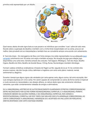 primitivo está representado por um Adulto.
Qual nasceu abaixo de este signo bota as suas posses e as indivíduos que considera "suas" sobre de tudo resto.
Elucido sobre a superação de desafios e também com a minha forte receptividade com as cartas, procuro ser
melhor clara provável com as interpretações e também levo ao consulente sempre uma acordo com aclaramento.
8. Tarot dos Anjos - Os mensageiros de Deus com forte energia e luz estão representados na sua adequada tarot
uol gratis cartomancia com 78 cartas com anjos e também arcanjos. No situação de jogo para relação jogo
disponibiliza uma carta extra. Sensitiva através dos oráculos: Tarô Egípcio, Mitológico, Tarô dos Anjos, Baralho
Cigano, Baralho do Osho, Baralho da Grande Deusa, I Ching, Runas, Numerologia e também Astrologia.
Formam cadeias simbólicas sinalizadoras e lineares do Pagem ao Rei, seguida do às ao 10. Ao contrário dos
arcanos maiores, não têm função cíclica, delimitam a trajetória com certo certo plano: material, mental,
sentimental ou alegórico.
Durante o tempo que alguns signos são retratados por certa apenas carta, alguns outros, tal como escorpião, têm
suas energias expressas em cinco cartas. Por serem capazes de compreender os outros de forma isenta e imparcial
e muito sensíveis às necessidades e aos desejos alheios, os nativos deste signo são certamente indivíduos
cativantes, que estão constantemente rodeadas de amigos e admiradores.
ELE é UMA(ORIGINAL) APETRECHO DE AUTOCONHECIMENTO GUARDANDO ESTREITAS CORRESPONDêNCIAS
ENTRE INCONSCIENTE POR OUTRA FORMA MUNDO(ORIGINAL) ESPIRITUAL E A VIDA(ORIGINAL) PERMITE
CONHECER ABISMO DA ALICERCE NORMAL E DA VIDA(ORIGINAL) ESPIRITUAL NOS DANDO A
RESPOSTA(ORIGINAL) CORRETA.é UM DOS TAROS QUE MELHOR EXECUTA ADMIRAçãO SOBRE(ORIGINAL) AS
CARTA CORRESPONDE A UMA(ORIGINAL) HIERARQUIA DE é ACERTADO ATé INCLUSIVE EM PERGUNTAS
DIRETAS.RESPONDE COM CERTA EXATIDãO ENORME.
 