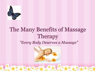 The Many Benefits of Massage
Therapy
"Every Body Deserves a Massage"
 