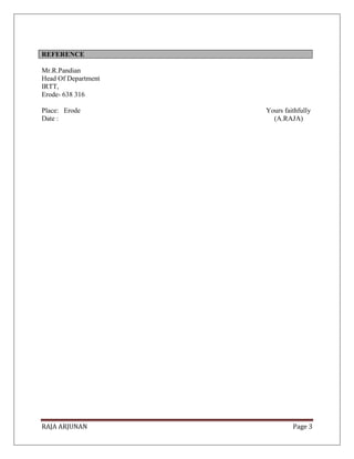 RAJA ARJUNAN Page 3
Mr.R.Pandian
Head Of Department
IRTT,
Erode- 638 316
Place: Erode Yours faithfully
Date : (A.RAJA)
REFERENCE
 