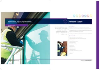 12 | Premier 08450 555 444 |Windows & Doors Windows & Doors | Premier 08450 555 444 | 13
Windows & Doors
Repair or Replace?
Rather than replacing windows or doors, you may be able to repair or renovate them,
meaning less disruption and redecoration, which could save your business time and money.
If it’s definitely time to replace, we can find all types of windows and doors to match all of your
existing stock. This includes: aluminium, UPVC and timber.
Our qualified team can advise you on the options available to you, to suit your existing premises.
Our services include:
• Repair or replacement of any type of window and door
• Repair or replacement of springs, handles, catches, keeps and hinges
• Full glazing, any size
• Patent glazing and high level work
• Warwick Sash renovation
• Transom closers and fittings
• Draught-proofing
• Lock and flush bolts
• Lock and panic hardware
• Floor springs and closers
• Security grilles, shutters and other security products
• Patio door systems
• Shop fronts.
Renovation, repair, replacement...
Windows & Doors
We offer a comprehensive window
and door service. Our fully trained
operatives have a wealth of
knowledge and experience and
are happy to advise on the best
solution for you.
 