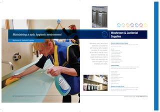 14 | Premier 08450 555 444 |Washroom & Janitorial Supplies Washroom & Janitorial Supplies | Premier 08450 555 444 | 15
Washroom & Janitorial
Supplies
Washroom Hygiene Servicing & Supplies
We source high quality products to reflect the image you want to create
as well as suit your budget.
We offer:
• Sanitary disposal bins
• Slimline vending machines
• Liquid soap dispensers
• Air freshener systems
• Warm air and face dryers
• Cotton roller towels
• Urinal sanitising systems
• Water management systems
• Nappy disposal units
Janitorial Supplies
Whatever you are looking for in terms of janitorial supplies, we can deliver,
saving you the time and hassle of sourcing from multiple suppliers.
Products include:
• All paper items
• All cleaning chemicals
• Vacuum cleaners
• Floor maintenance machines
• Dispensing systems
• Soft dressing disposal
• Sharp boxes
• Dust control mats
Workwear and Laundry Service
We can keep you supplied with clean workwear and launder your towels,
tea towels, tablecloths or other soft furnishings to ensure your working
environment is safe and looking its best.
Maintaining a safe, hygienic environment
Washroom & Janitorial Supplies
Maintaining clean, well stocked
washrooms is important for
staff morale as well as peoples
perception of your business.
We are able to meet all of your
washroom requirements and
supply everything you need to
ensure your washrooms are
clean and hygienic for your
employees and visitors.
 