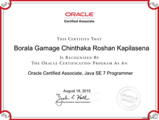 Borala Gamage Chinthaka Roshan Kapilasena
Oracle Certified Associate, Java SE 7 Programmer
August 19, 2015
240342959OCAJSE7
 