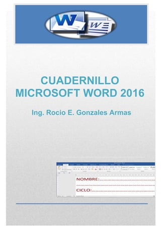 CUADERNILLO
MICROSOFT WORD 2016
Ing. Rocio E. Gonzales Armas
 