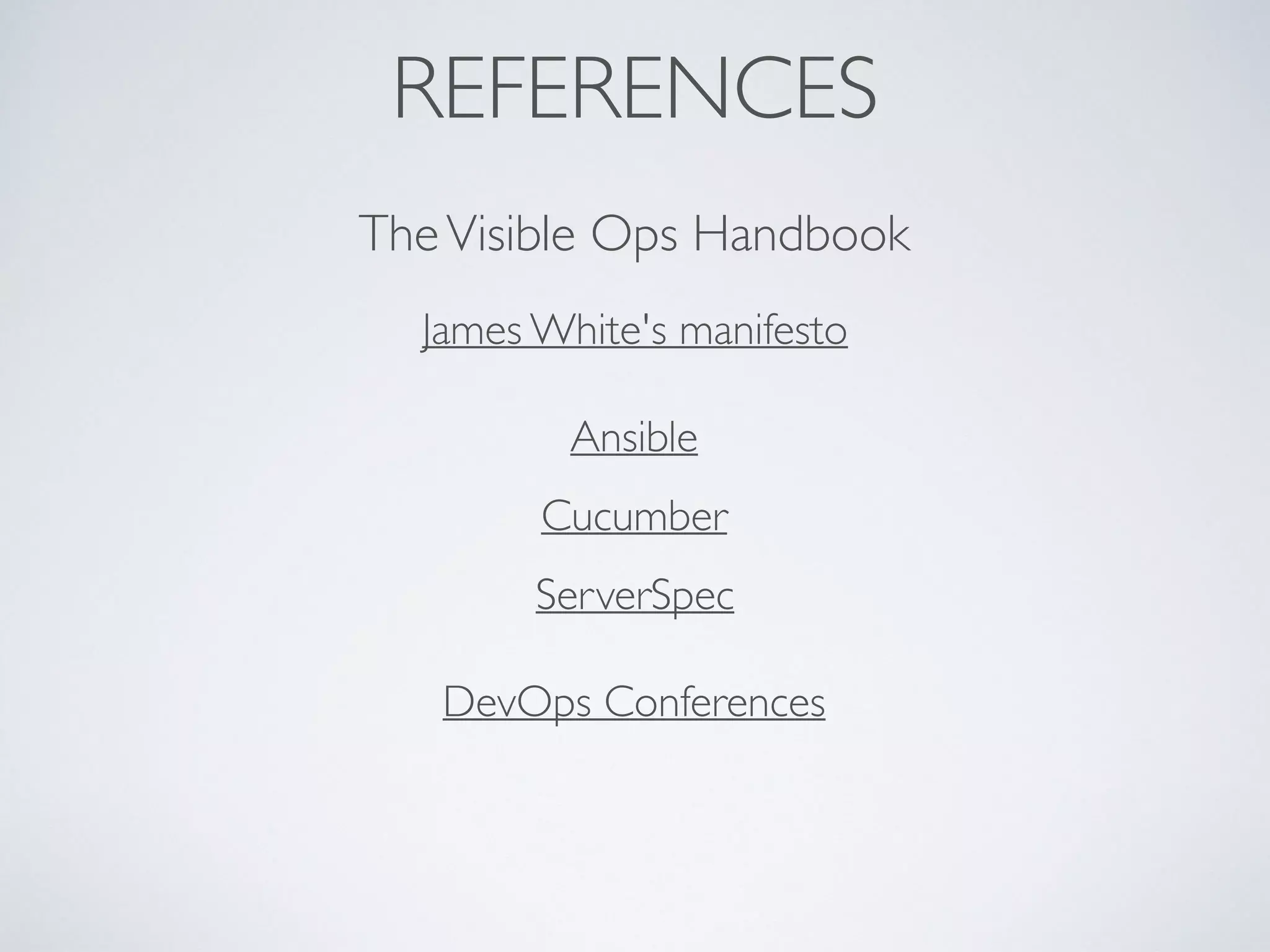 REFERENCES
TheVisible Ops Handbook
James White's manifesto
DevOps Conferences
Ansible
Cucumber
ServerSpec
 