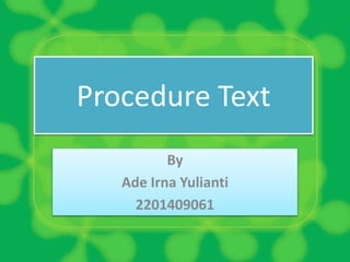 Procedure Text
By
Ade Irna Yulianti
2201409061
 