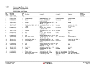 1.002 Undercarriage, Dozer Blade
Unterwagen, Frontraeumschild
Chassis, Lame Frontale
Undercarriage, Dozer Blade
Item
Position
Posición
Part number
Teilenummer
Numéro de pièces
Número de la pieza
Anzahl
Qty.
Quant
El núm.
English Deutsch Français Español
Remarks
Bemerkungen
Remarque
Observación
1 0189201005 1 Undercarriage Unterwagen Tc35 Kpl. Chassis Porteur Undercarriage
2 6189202011 1 Cover Deckel 10131 Dc01
2,99x446x498
Couvercle Cover
3 1008707817 1 Screw Sechskantschraube Iso 4017 -
M8x16- 8.8 - A2c
Vis Screw
4 1343707057 1 Washer Din 7349 - 8,4 - St
- A3c
Scheibe Din 7349 - 8,4 - St -
A3c
Rondelle Arandela Din 7349 -
8,4 - St - A3c
5 6188802012 2 Cover Deckel 1541 St12.03
2,99x236x322
Couvercle Cover
6 1290707018 1 Washer Scheibe Din 125 - 8,4 - 140 Hv
- A2c
Rondelle Arandela
7 0197201112 2 Clip Lasche 1541 St12.03
2,99x70x70
Collier Clip
8 0188802050 2 Pin Bolzen Verzinkt 668 H1 35x110 Axe Pin
9 1045707919 2 Pan Head Screw Zylinderschraube Din 912 -
M8x70 - 8.8 - A2c
Vis A Tete Cylindr Pan Head Screw
10 1212251011 2 Nut Din 985 - M8 - 8 Sechskantmutter 985 8 M8 Ecrou Tuerca Din 985 - M8 - 8
11 1607003010 2 Grease Nipple Schmiernippel 71412 Schneif.
M10x1
Graisseur Grease Nipple
12 0188802025 2 Pin Bolzen Verzinkt 668 H1 40x160 Axe Pin
13 1045707125 2 Bolt Zylinderschraube Din 912 -
M10x75 - 8.8 - A2c
Vis Bolt
14 1212251013 2 Nut M10 Sechskantmutter 985 8 M10 Ecrou Nut M10
15 1309412112 1 Shim Passscheibe Din 988 -
40x50x1
Rondelle Shim
16 0189202030 1 Dozer Blade Raeumschild Kpl. Tc35 Lame De Remblayage Dozer Blade
17 6189309000 1 Front Dozer Blade 1500
Mm Long Version
Frontraeumschild Lange
Ausfuehrung Tc35
Lame De Remblayage
1500 Mm Longue
Version
Front Dozer Blade
1500 Mm Long Version
Illustrated Parts Catalog
TC0035 0557 - XXXX
09-January-2014
Page 21
 
