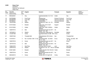 2.003 Diesel Tank
Dieseltank
Reservoir De Carburant
Diesel Tank
Item
Position
Posición
Part number
Teilenummer
Numéro de pièces
Número de la pieza
Anzahl
Qty.
Quant
El núm.
English Deutsch Français Español
Remarks
Bemerkungen
Remarque
Observación
17 5603320401 1 Clip Federbandschelle 13 X 15 X
12
Collier Clip
18 5527655868 1 Fuel Pump Dieselpumpe Pompe A Combust Fuel Pump
19 5527665349 1 Fuel Filter Kraftstofffilter Kpl. Filtre De Carburant Fuel Filter
20 5527665341 1 Filter Kraftstofffilter Filtre De Carburant Filter
21 1343707055 2 Washer Scheibe Din 7349 - 6,4 - St -
A3c
Rondelle Washer
22 6191515225 1 Bracket Halter Verz 10131 Dc01
2.99x95x100
Support Bracket
23 6191515220 1 Holder Halter Verz 10051 S355mc
4x60x97
Holder Holder
24 1008707513 2 Bolt Sechskantschraube Iso 4017 -
M6x25 - 8.8 - A2c
Vis Bolt
25 1307020014 4 Washer Scheibe 9021 Delta Seal 6,4 Rondelle Washer
26 1212251009 1 Screw Sechskantmutter Din 985 - M6
- 8
Ecrou Screw
27 1366707344 1 Threaded Bolt Gewindebolzen 976 4.6verz
M8x80
Axe Threaded Bolt
28 1210707011 2 Nut - Iso 4032 - M8 - 8 - A2c Sechskantmutter - Iso 4032 -
M8 - 8 - A2c
Ecrou Tuerca - Iso 4032 - M8
- 8 - A2c
29 1008707618 3 Screw Sechskantschraube Iso 4017 -
M8x30 - 8.8 - A2c
Vis Screw
30 1007707319 3 Bolt Sechskantschraube Iso 4014 -
M8x45 - 8.8 - A2c
Vis Bolt
32 1636815725 1 Seal Ring Dichtring 7603 Cu 5x9x1 Joint Seal Ring
33 1290707018 3 Washer Scheibe Din 125 - 8,4 - 140 Hv
- A2c
Rondelle Arandela
34 6189110005 1 Bracket Lasche Verzinkt 1541 St12.03
2,99x80x80
Collier Bracket
35 1008707018 1 Screw Sechskantschraube Iso 4017 -
M8x20 - 8.8
Vis Screw
36 5603320315 1 Clamp Schelle 905.0118 Sgl16-25 Circlip Clamp
Illustrated Parts Catalog
TC0035 0557 - XXXX
09-January-2014
Page 34
 