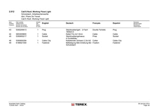 2.012 Cab’S Roof, Working Flood Light
Schutzdach, Arbeitsscheinwerfer
Abri, Phare De Travail
Cab’S Roof, Working Flood Light
Item
Position
Posición
Part number
Teilenummer
Numéro de pièces
Número de la pieza
Anzahl
Qty.
Quant
El núm.
English Deutsch Français Español
Remarks
Bemerkungen
Remarque
Observación
43 5350249513 1 Plug Steckhuelsengeh. 2-Fach
180923-0
Douille Femelle Plug
44 5653009800 1 Cable Kabel Flry 2x1.5mm Cable Cable
45 5350650217 1 Socket Steckhuelsengehaeus
e Dunkelblau
Prise Socket
46 5350650294 1 Cable Clip Kabelbinder Schwarz 2,5x142 Collier Cable Clip
49 6186921000 1 Fastener Befestigung Betr.Anleitung Bei
Schutzdach
Fixation Fastener
Illustrated Parts Catalog
TC0035 0557 - XXXX
09-January-2014
Page 69
 