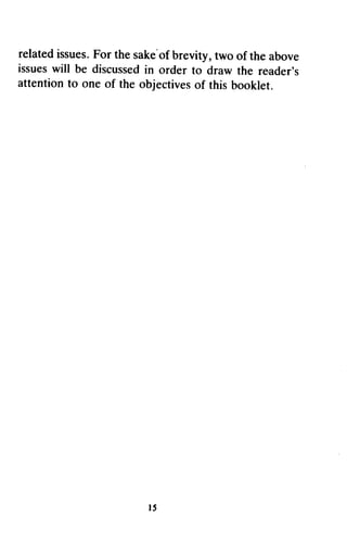 relatedissues. the sake'ofbrevity,two of the above
                For
related issues. For the sake"of brevity, two of the above
 issues will be discussed order to draw the reader's
                           in
issues will be discussed in order to draw the re-ader's
 attentionto one of the objectives this booklet.
attention to one of the objectives of this booklet.
                                     of




                          r5
                           IS
 