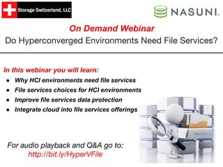 Do Hyperconverged Environments Need File Services?
On Demand Webinar
In this webinar you will learn:
● Why HCI environments need file services
● File services choices for HCI environments
● Improve file services data protection
● Integrate cloud into file services offerings
For audio playback and Q&A go to:
http://bit.ly/HyperVFile
 