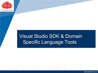 Company
LOGO
www.devacom.co.th
Visual Studio SDK & Domain
Specific Language Tools
 