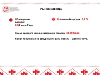 8
РЫНОК ОДЕЖДЫ
Объем рынка Доля онлайн-продаж: 3,7 %
одежды:
8,84 млрд Евро
Сумма среднего чека по категориям товаров: 40-50 Евро
Самая популярная на сегодняшний день модель – шоппинг клуб.
 