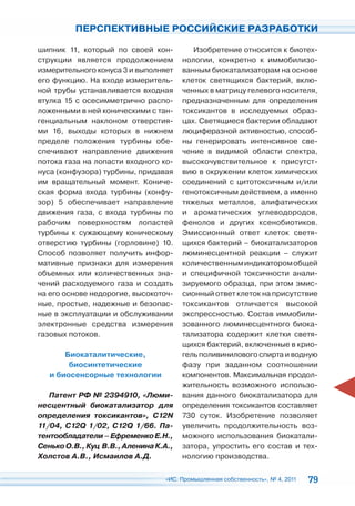 ПЕРСПЕКТИВНЫЕ РОССИЙСКИЕ РАЗРАБОТКИ

шипник 11, который по своей кон-          Изобретение относится к биотех-
струкции является продолжением         нологии, конкретно к иммобилизо-
измерительного конуса 3 и выполняет    ванным биокатализаторам на основе
его функцию. На входе измеритель-      клеток светящихся бактерий, вклю-
ной трубы устанавливается входная      ченных в матрицу гелевого носителя,
втулка 15 с осесимметрично распо-      предназначенным для определения
ложенными в ней коническими с тан-     токсикантов в исследуемых образ-
генциальным наклоном отверстия-        цах. Светящиеся бактерии обладают
ми 16, выходы которых в нижнем         люциферазной активностью, способ-
пределе положения турбины обе-         ны генерировать интенсивное све-
спечивают направление движения         чение в видимой области спектра,
потока газа на лопасти входного ко-    высокочувствительное к присутст-
нуса (конфузора) турбины, придавая     вию в окружении клеток химических
им вращательный момент. Кониче-        соединений с цитотоксичным и/или
ская форма входа турбины (конфу-       генотоксичным действием, а именно
зор) 5 обеспечивает направление        тяжелых металлов, алифатических
движения газа, с входа турбины по      и ароматических углеводородов,
рабочим поверхностям лопастей          фенолов и других ксенобиотиков.
турбины к сужающему коническому        Эмиссионный ответ клеток светя-
отверстию турбины (горловине) 10.      щихся бактерий – биокатализаторов
Способ позволяет получить инфор-       люминесцентной реакции – служит
мативные признаки для измерения        количественным индикатором общей
объемных или количественных зна-       и специфичной токсичности анали-
чений расходуемого газа и создать      зируемого образца, при этом эмис-
на его основе недорогие, высокоточ-    сионный ответ клеток на присутствие
ные, простые, надежные и безопас-      токсикантов отличается высокой
ные в эксплуатации и обслуживании      экспрессностью. Состав иммобили-
электронные средства измерения         зованного люминесцентного биока-
газовых потоков.                       тализатора содержит клетки светя-
                                       щихся бактерий, включенные в крио-
       Биокаталитические,              гель поливинилового спирта и водную
        биосинтетические               фазу при заданном соотношении
   и биосенсорные технологии           компонентов. Максимальная продол-
                                       жительность возможного использо-
   Патент РФ № 2394910, «Люми-         вания данного биокатализатора для
несцентный биокатализатор для          определения токсикантов составляет
определения токсикантов», C12N         730 суток. Изобретение позволяет
11/04, C12Q 1/02, C12Q 1/66. Па-       увеличить продолжительность воз-
тентообладатели – Ефременко Е.Н.,      можного использования биокатали-
Сенько О.В., Куц В.В., Аленина К.А.,   затора, упростить его состав и тех-
Холстов А.В., Исмаилов А.Д.            нологию производства.

                                 «ИС. Промышленная собственность», № 4, 2011   79
 