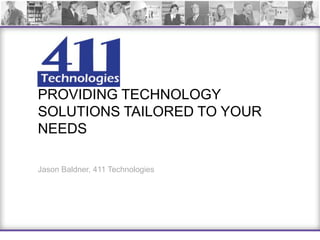 Providing Technology Solutions Tailored to your needs Jason Baldner, 411 Technologies 