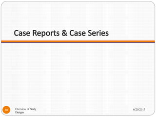 Case Reports & Case Series
Overview of Study
Designs
6/20/2013
10
 