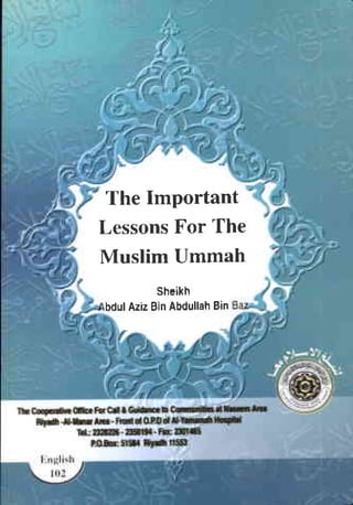 The Important
                               LessonsFor The
                               Muslim Ummah
                                       Sh.ikh
                                      gin      Bin
                               bdulAziz Abdullah




..!                                    '.       -    -
',,/.                                  ".   ,
.    ",           .~                    "
    '.                 .   -
         .   -,                                          .
 