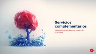 Servicios
complementarios
Te ayudamos a llevar tu marca a
otro nivel.
 
