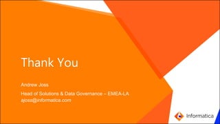 `
Thank You
Andrew Joss
Head of Solutions & Data Governance – EMEA-LA
ajoss@informatica.com
 