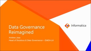 Data Governance
Reimagined
Andrew Joss
Head of Solutions & Data Governance – EMEA-LA
 