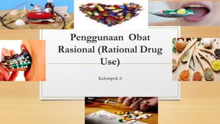 Penggunaan Obat
Rasional (Rational Drug
Use)
Kelompok 6
 