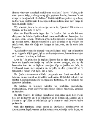 Jimme wirde yet stapelgek mei jimme mirakels.” Ik sei: “Wyfke, as ik
1400 goune krige, sa lang as wy gjin grytman habbe, den woe ’k net
weage en den joech ik elts lid fen ’t bistjûr frij klontsje-iten op ’e heap
ta. Mar nou praktisearje ’k nachts en deis om frede mei myn mage to
hâlden. Nacht Jikke!”
Wy winskje jimme in plezierige merk ta, frjeonen! Himmen en
hjarren, sa ’t se ride en farre.
Oan de hirdsilers—in feger fen in koelte, det se de hânnen
allegearre fol habbe. Op it ein hwet tsiere en flokke oer lavearjen, fen
de wyn, silen, loeven, ôfhâlden, gybjen, knipgongen dwaen en elkoar
op ’e seilen farre,—det de romers op ’e tafel dounsje yn de wolken fen
tabaksreek. Mar de rûzje net langer as ien joun, en de oare deis
forgetten.
“Ljeafhabbers fen de pluzerij—smaeklik iten! Wêz’ net to haestich
en to roppich. Flij it goed, lyk as de hantsjemieren, hwent it merkjen
en ’t meanen komt op ’e hûd oan.
Ljue dy ’t it grim fen de tapkast ljeaver ha as hjar eigen, as hjar
bûse en forstân,—winskje wy safolle swiete swolgen, det se de
Boarnster toer for in útpluzer oansjen. Op in ljedder nei hûs, in
trochrookt noas, mei snijwirk en forguld, en den goenacht! yn ’e
hirddobbe, mei in wiet dweil om ’e hals.
De fjuchtersbazen—in dûbeld purgaesje om hwet oanslach to
habben, en oars neat as lij wetter to drinken. Helpt dat net, den nei
master Kloppenboarch om trochgeande fûstsâlve, en in moanne nei
Ljouwert útfenhûs.
De feinten en fammen winskje wy nochlike, ynnochlike,
trochnochlike, troch-enwertrochnochlike tútsjes, triuwkes, grypkes
en knypkes.
De âlde feinten—in dikkop brandewyn mei sûker en in tige griene
rite, det it hjarren yn ’t liif omkrâllet as in libben iel. Dêrmei yn ’e
Govert en op ’t lêst in âld slydtsje op ’e skette en mei Douwe Japiks
yn kennis.
Oan alle fammen, jonge sawol as útwiksele, hipskroarren en
tipskroarren, lapskroarren en knipskroarren, winskje wy in frijer, en
 