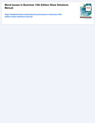 Moral Issues in Business 12th Edition Shaw Solutions
Manual
https://testbankmall.com/product/moral-issues-in-business-12th-
edition-shaw-solutions-manual/
 
