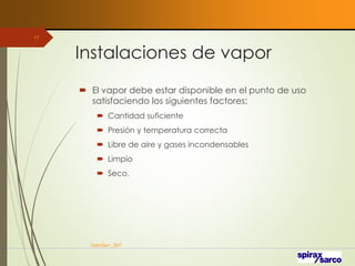 Instalaciones de vapor
 El vapor debe estar disponible en el punto de uso
satisfaciendo los siguientes factores:
 Cantidad suficiente
 Presión y temperatura correcta
 Libre de aire y gases incondensables
 Limpio
 Seco.
VaInGe-r_307
17
 