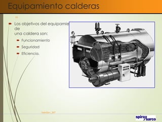 Equipamiento calderas
 Los objetivos del equipamiento
de
una caldera son:
 Funcionamiento
 Seguridad
 Eficiencia.
VaInGe-r_307
24
 