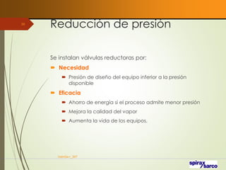 Reducción de presión
Se instalan válvulas reductoras por:
 Necesidad
 Presión de diseño del equipo inferior a la presión
disponible
 Eficacia
 Ahorro de energía si el proceso admite menor presión
 Mejora la calidad del vapor
 Aumenta la vida de los equipos.
VaInGe-r_307
59
 