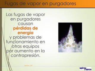 Fugas de vapor en purgadores
Las fugas de vapor
en purgadores
causan
pérdidas de
energía
y problemas de
funcionamiento en
otros equipos
por aumento en la
contrapresión.
VaInGe-r_307
78
 