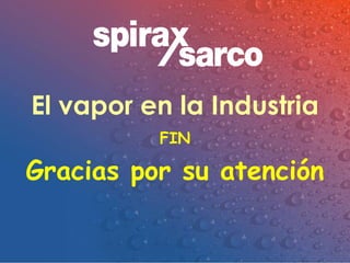 El vapor en la Industria
FIN
Gracias por su atención
 