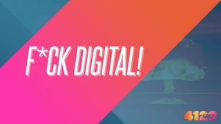 F*ck Digital! 