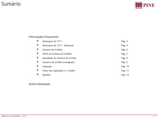 2/16 
Relações com Investidores | 1T11 | 
Sumário 
InformaçõesFinanceirasDestaquesdo1T11 
Pág. 4Destaquesdo1T11–Empresas 
Pág. 5CarteiradeCrédito 
Pág. 6PerfildaCarteiradeCrédito 
Pág. 7QualidadedaCarteiradeCrédito 
Pág. 8CarteiradeCréditoConsignado 
Pág. 9Captação 
Pág. 10PrazodasCaptaçõesvs.Crédito 
Pág. 11Basiléia 
Pág. 12 
OutrosDestaques  