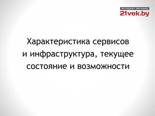 Характеристика сервисов
и инфраструктура, текущее
состояние и возможности
 