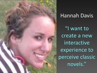 Hannah Davis
“I want to
create a new
interactive
experience to
perceive classic
novels.”
 