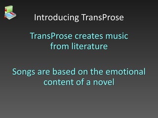 TransProse creates music
from literature
Songs are based on the emotional
content of a novel
Introducing TransProse
 