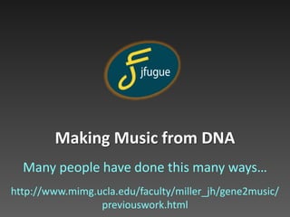Making Music from DNA
Many people have done this many ways…
http://www.mimg.ucla.edu/faculty/miller_jh/gene2music/
previouswork.html
 