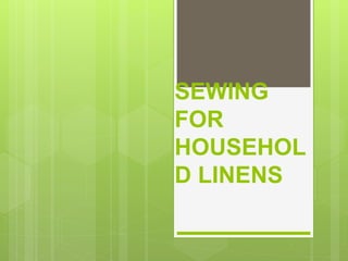 SEWING
FOR
HOUSEHOL
D LINENS
 