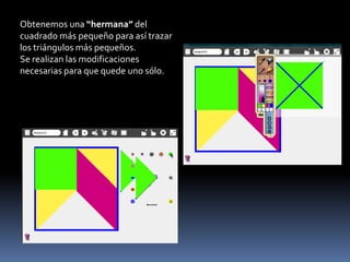 Obtenemos una “hermana” del
cuadrado más pequeño para así trazar
los triángulos más pequeños.
Se realizan las modificaciones
necesarias para que quede uno sólo.
 