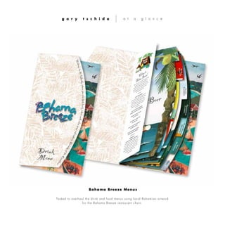 Tasked to overhaul the drink and food menus using local Bahamian artwork
for the Bahama Breeze restaurant chain.
g a r y t s c h i d a a t a g l a n c e
Bahama Breeze Menus
 
