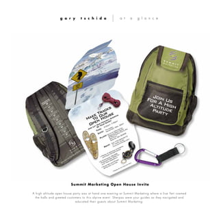 A high altitude open house party was at hand one evening at Summit Marketing where a live Yeti roamed
the halls and greeted customers to this alpine event. Sherpas were your guides as they navigated and
educated their guests about Summit Marketing.
g a r y t s c h i d a a t a g l a n c e
Summit Marketing Open House Invite
 