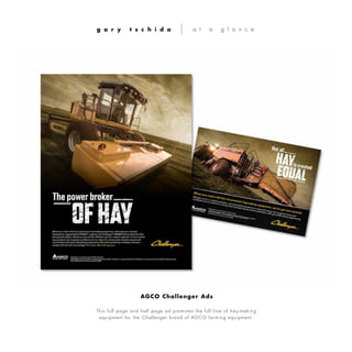 This full page and half page ad promotes the full line of hay-making
equipment for the Challenger brand of AGCO farming equipment.
g a r y t s c h i d a a t a g l a n c e
AGCO Challenger Ads
 