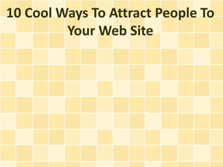 10 Cool Ways To Attract People To
         Your Web Site
 
